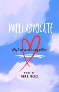 Title: Why I advocate:Dating edition, Author: Tylia L. Flores
