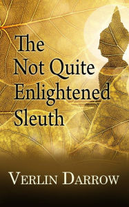 Title: The Not Quite Enlightened Sleuth, Author: Verlin Darrow