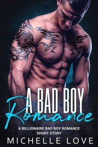 Title: A Bad Boy Romance: A Billionaire Bad Boy Romance Short Story: A Billionaire Bad Boy Romance Short Story, Author: Michelle Love