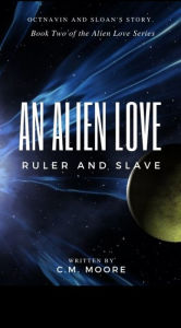 Title: An Alien Love: Ruler and Slave, Author: C. M. Moore