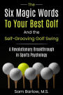 The Six Magic Words to Your Best Golf: And the Self-Grooving Golf Swing