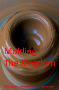Title: Molding The Kingdom, Author: LesLee Inete