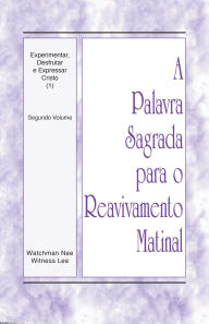 Title: A Palavra Sagrada para o Reavivamento Matinal - Experimentar, Desfrutar e Expressar Cristo (1), Vol. 2, Author: Witness Lee