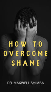 Title: How to Overcome Shame, Author: Maxwell Shimba