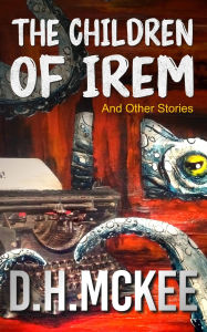 Title: The Children of Irem and Other Stories, Author: D. H. Mckee