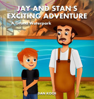 Title: JAY AND STAN'S EXCITING ADVENTURE: A Grand Waterpark, Author: Dan Koch