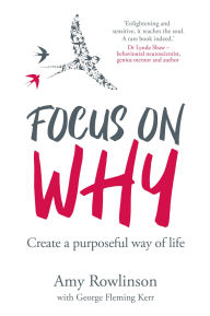 Title: Focus on Why: Create a purposeful way of life, Author: Amy Rowlinson