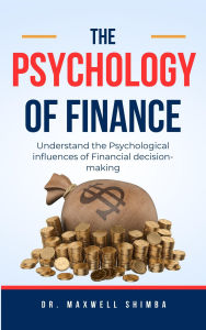 Title: The Psychology of Finance: Understand the Psychological Influences of Financial Decision-making, Author: Maxwell Shimba