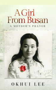 Title: A Girl from Busan: amemoir, Author: Okhui Lee