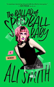 Title: The Ballad of Speedball Baby: A Memoir, Author: Ali Smith