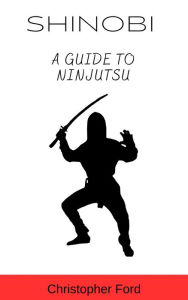 Title: Shinobi: A Guide to Ninjutsu, Author: Christopher Ford