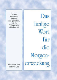 Title: Das heilige Wort für die Morgenerweckung - Christus erkennen, erfahren und genießen, wie im Philipperbrief offenbart ist, Author: Witness Lee