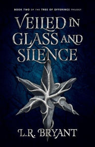 Title: Veiled in Glass and Silence, Author: L. R. Bryant