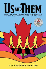 Title: Us and Them: Canada, Canadians and The Beatles, Author: John Robert Arnone