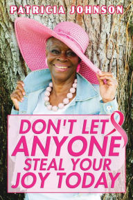 Title: Don't Let Anyone Steal Your Joy Today, Author: Patricia Johnson