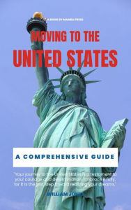 Title: Moving to the United States: A Comprehensive Guide, Author: William Jones