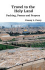 Travel to the Holy Land: Packing, Poems, and Prayers: Your Ultimate Spiritual Travel Guide for a Transformative Pilgrimage