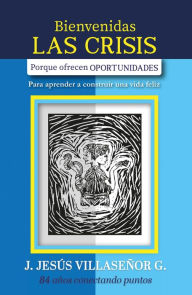 Title: BIENVENIDAS LAS CRISIS: Porque ofrecen OPORTUNIDADES, Author: J. Jesús Villaseñor González