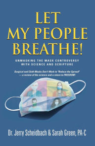 Title: Let My People Breathe! Unmasking the Mask Controversy With Science and Scripture, Author: Dr. Jerry Scheidbach