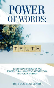 Title: Power of Words: Cultivating Words for the Supernatural, Anointing, Impartation, Mantle, Activation, Author: Dr. Eva S. Benevento