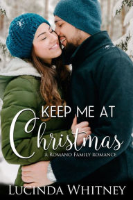 Title: Keep Me at Christmas: a Sweet Stranded Together Romance, Author: Lucinda Whitney