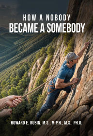 Title: How A Nobody Became A Somebody, Author: Howard E. Rubin