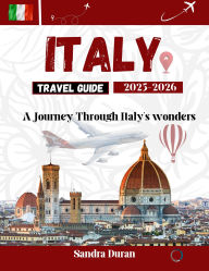 Title: ITALY TRAVEL GUIDE 2025-2026: A Journey Through Italy's Wonders, Author: Sandra Duran