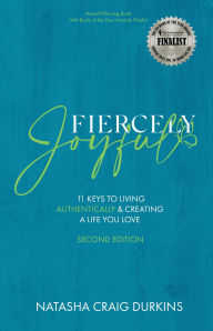 Title: Fiercely Joyful: 11 Keys to Living Authentically & Creating a Life You Love, Author: Natasha Craig Durkins
