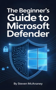 Title: The Beginner's Guide to Microsoft Defender, Author: Steven Mcananey