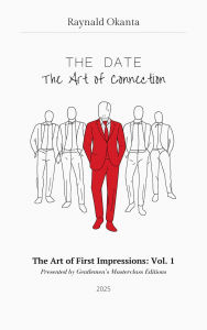 Title: The Art of First Impressions: Vol. I The Date: The Art of Connection, Author: Raynald Okanta