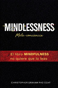 Title: MINDLESSNESS Meta-conciencia: El libro MINDFULNESS no quiere que lo leas, Author: Christopher Graham Phd Ccht