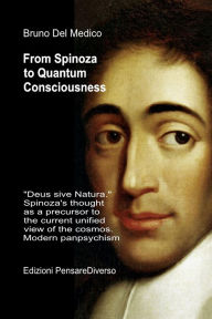 Title: From Spinoza to Quantum Consciousness: Deus sive Natura. Spinoza's thought as a precursor to the current unified view of the cosmos. Modern panpsychism., Author: Bruno Del Medico