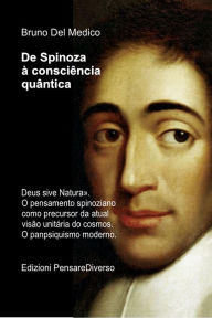 Title: De Spinoza à consciência quântica: «Deus sive Natura». O pensamento spinoziano como precursor da atual visão unitária do cosmos. O panpsiquismo moderno., Author: Bruno Del Medico