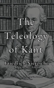 Title: The Teleology of Kant, Author: Friedrich Nietzsche