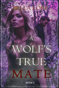 Title: A Wolf's True Mate (Book Two), Author: Bella Lore