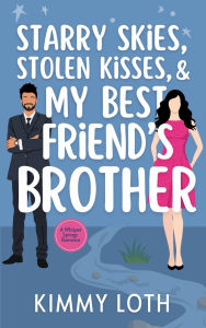 Title: Starry Skies, Stolen Kisses, and My Best Friend's Brother, Author: Kimmy Loth