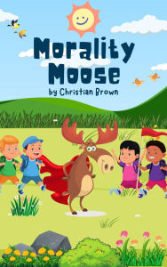 Title: Morality Moose, Author: Christian Brown