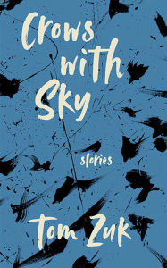 Title: Crows With Sky: Stories, Author: Tom Zuk