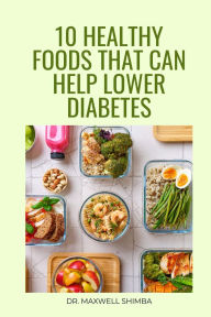 Title: 10 Healthy Foods That Can Help Lower Diabetes, Author: Maxwell Shimba