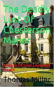 Title: The Deadly Lust Of Chesterson Manor, Author: Thomas Miller