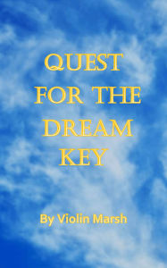 Title: Quest for the Dream Key: Enchantment is only a dream away, Author: Violin Marsh