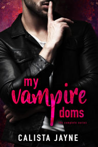 Title: My Vampire Doms: The Complete Series, Author: Calista Jayne