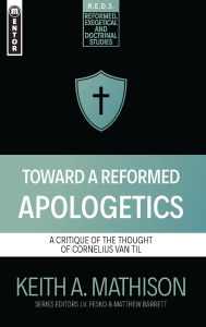 Title: Toward a Reformed Apologetics, Author: Keith A. Mathison