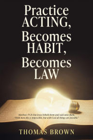 Title: Practice Acting, Becomes Habit, Becomes Law, Author: Thomas Brown