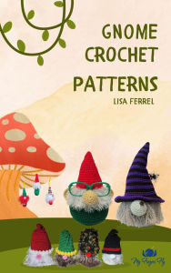 Title: Gnome Crochet Patterns: Seven adorable gnome patterns to make 10 different items, Author: Lisa Ferrel