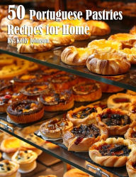 Title: 50 Portuguese Pastries Recipes for Home, Author: Kelly Johnson