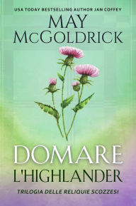 Title: Domare l'Highlander: Una Nuova Versione Della Classica Favola Della Bella E Della Bestia!, Author: May McGoldrick