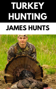 Title: Turkey Hunting, Author: James Hunts