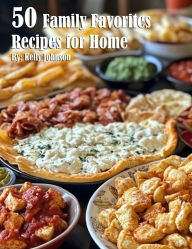 Title: 50 Family Favorite Dishes Recipes for Home, Author: Kelly Johnson