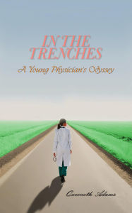 Title: In the Trenches: A Young Physician's Odyssey, Author: Queeneth Adams